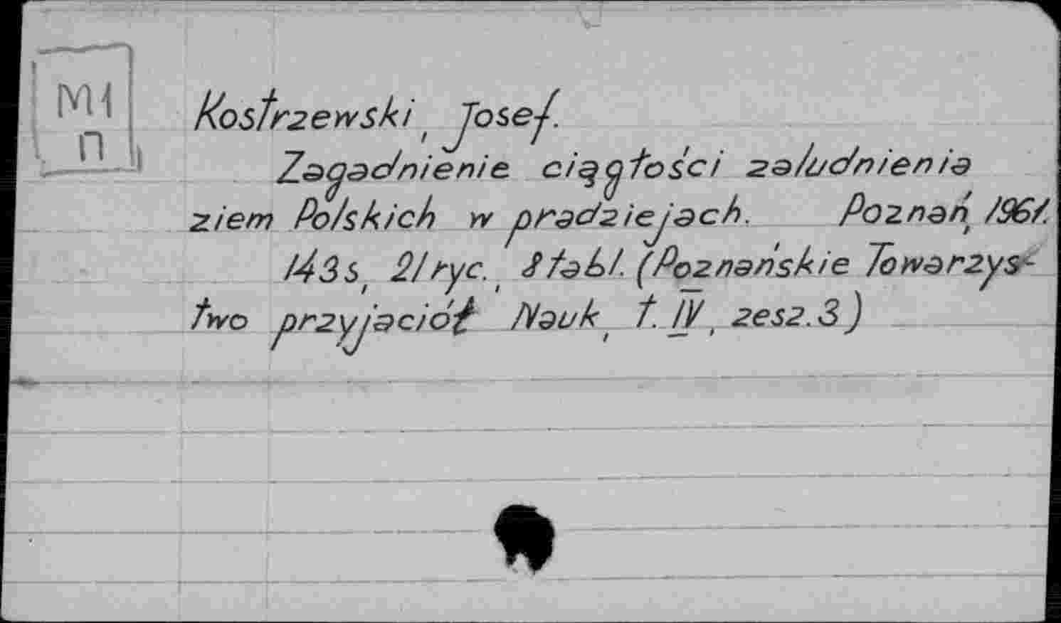 ﻿' Ml
Zacjac/nienie. ci^yiosci za/uc/nien і a ziem Pop к і ch Yv pradziejach. Poznan, /96/.
/43s, 2/ nyc. J/a 6/ (Poznenskie Torvarzys-two przyjaciot //auk, t. IV, 2Є52.3 )